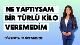 NE YAPTIYSAM BİR TÜRLÜ KİLO VEREMEDİM DİYORSAN İZLE | Diyetisyen Hatice Nur EGE