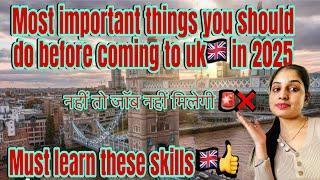 Most important thing you should do before coming to uk in 2025 must learn these skills 