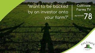 Cultivate Farms TV Episode 78 | Want to be backed by an investor onto your farm?