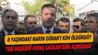 8 yaşındaki Narin Güran'ı kim öldürdü? TBB Başkanı Erinç Sağkan'dan açıklama