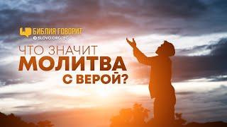 Что значит молитва с верой? | "Библия говорит" | 745