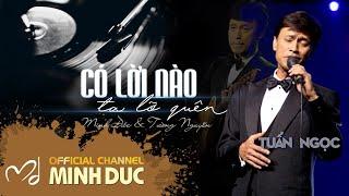 CÓ LỜI NÀO TA LỠ QUÊN (Nhạc sĩ Minh Đức . Tường Nguyễn) | Tuấn Ngọc (OFFICIAL)