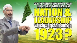 Can the Muslim Ummah Unite Again Under One Nation & Leadership which was Abolished in 1923?