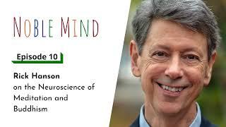 Rick Hanson on the Neuroscience of Meditation and Buddhism | Noble Mind Ep 10