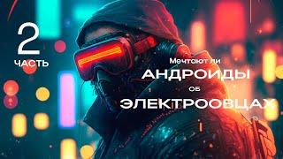 Мечтают ли АНДРОИДЫ об ЭЛЕКТРООВЦАХ. Часть 2.