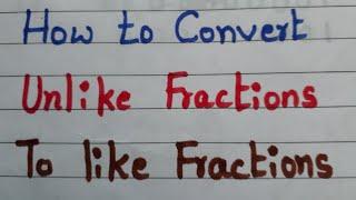 Unlike fractions to like fractions