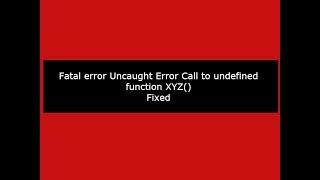 Fatal error Uncaught Error Call to undefined function xyz in PHP: (Fixed)