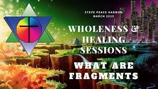 WHOLENESS AND HEALING SESSION - What are Fragments with Steve Harmon