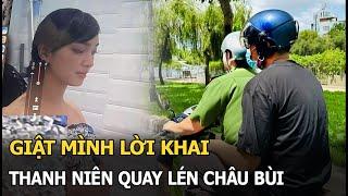 Giật mình lời khai của kẻ quay lén Châu Bùi