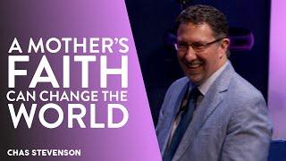 A Mother's Faith Can Change the World | Chas Stevenson | Houston Faith Church