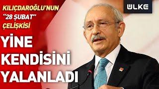 CHP Genel Başkanı Kılıçdaroğlu Kendisini Yalanladı! Bu Kez Konu "28 Şubat"