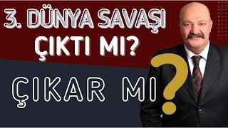 3. DÜNYA SAVAŞI ÇIKTI MI? ÇIKAR MI?