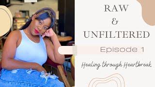 Raw & Unfiltered : Episode 1 - Healing through Heartbreak || Life with Ang