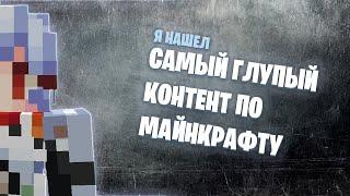 Я НАШЕЛ САМЫЙ ГЛУПЫЙ КОНТЕНТ ПО МАЙНКРАФТУ?!