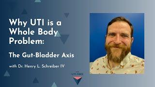 Why UTI is a Whole Body Problem: The Gut-Bladder Axis with Dr. Henry Schreiber