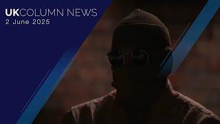 UK Column News - 2nd June 2025