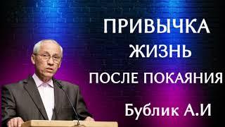 ПРОПОВЕДЬ///ПРИВЫЧКА ЖИЗНЬ ПОСЛЕ ПОКАЯНИЯ///БУБЛИК А.И ЛЮБОВЬ ХРИСТА