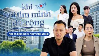 ĐỪNG BẮT EM PHẢI VÔ TÌNH VỚI CHỊ | Khi Trái Tim Mình Đủ Rộng Phần 33 | Phim Tâm Lý Tình Cảm Gãy TV