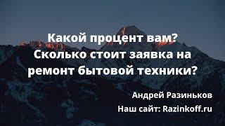 Какой процент вам? Сколько стоит заявка на ремонт бытовой техники?