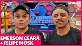 EMERSON CEARÁ E FELIPE MOSK - TICARACATICAST | EP 522