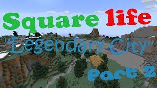 Square Life - "Legendary City", Part 2