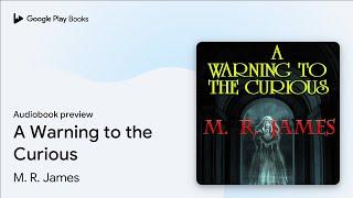 A Warning to the Curious by M. R. James · Audiobook preview