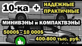 Лучшие минивэны! 10-ка + "НАДЕЖНЫЕ, ПРАКТИЧНЫЕ МИНИВЭНЫ/КОМПАКТВЭНЫ  5000$-10 000$/400-800 тыс. р."