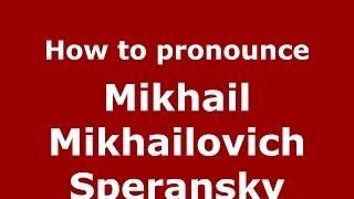 How to pronounce Mikhail Mikhailovich Speransky (Russian/Russia) - PronounceNames.com