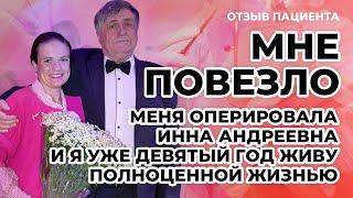 Мне ПОВЕЗЛО, меня оперировала Инна Андреевна и я уже девятый год живу полноценной жизнью