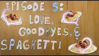 EPISODE 5 - LOVE, GOODBYES, & SPAGHETTI