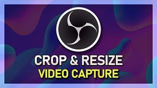 OBS Studio - How To Crop & Resize Video Capture