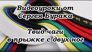 Видеоуроки от Сергея Бурака. Твид чаги в прыжке в двух ног.