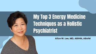 My Top 3 Energy Medicine Techniques as a Holistic Psychiatrist