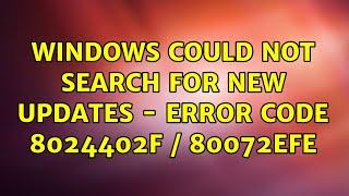 Windows could not search for new updates - Error Code 8024402F / 80072EFE