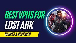 Best VPNs for Lost ARK in 2023