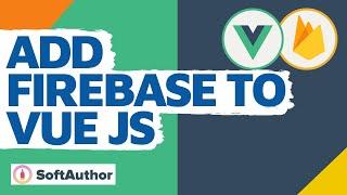 Add Firebase To Your Vue JS Web App