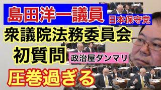 【第989回】日本保守党 島田洋一議員 衆議院法務委員会で初質問 圧巻過ぎる