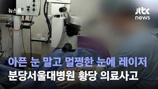 [단독] 아픈 눈 말고 멀쩡한 눈에 '레이저'…분당서울대병원 황당 의료사고 / JTBC 뉴스룸