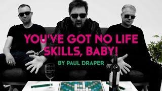 Paul Draper - You've Got No Life Skills, Baby! (Official Video)