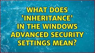 What does 'Inheritance' in the Windows Advanced Security Settings mean? (2 Solutions!!)