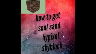 Hoe to get soul sand hypixel skyblock