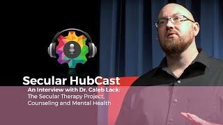 Discussion with Dr. Caleb Lack on Mental Health & Secular Therapy | Episode 2 | Secular HubCast