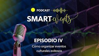 Cómo organizar eventos culturales exitosos - Podcast SMART EVENTS episodio IV