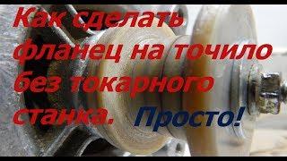 Как сделать фланец на точило без токарного станка. Универсальное точило своими руками.