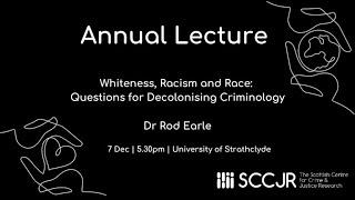 Annual Lecture: Tackling Whiteness as a decolonising task in contemporary criminology | Dr Rod Earle