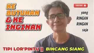 KEBUTUHAN VS KEINGINAN || BINCANG SIANG | Ngobrol RINGAN || TIPI LOR'PINTU