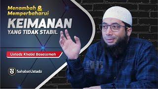 Menambah dan Memperbaharui Iman Yang Tidak Stabil - Ust Khalid Basalamah