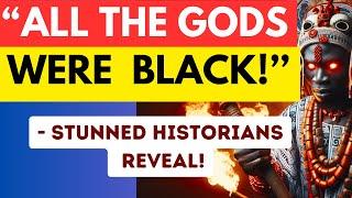 HISTORIANS LEFT SPEECHLESS: All the Gods Were Black