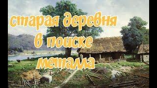 Старая деревня. В поиске металла. Коп металла в деревне