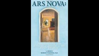 Ars Nova: Understanding the Alchemical Mystery in the Age of Aquarius” by Dr. Robert Mannis
